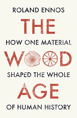 The Wood Age: How one material shaped the whole of human history von William Collins