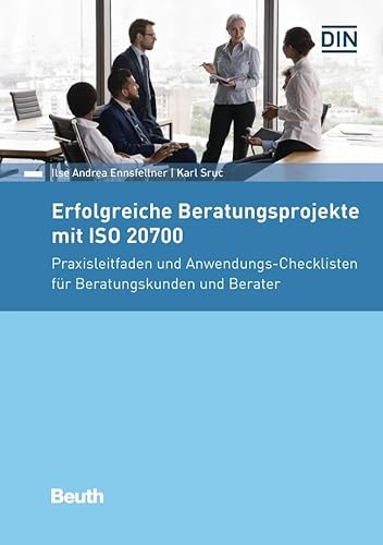 Erfolgreiche Beratungsprojekte mit ISO 20700: Praxisleitfaden und Anwendungs-Checklisten für Beratungskunden und Berater (DIN Media Praxis)