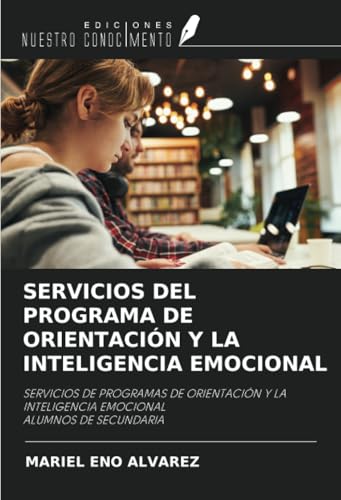 SERVICIOS DEL PROGRAMA DE ORIENTACIÓN Y LA INTELIGENCIA EMOCIONAL: SERVICIOS DE PROGRAMAS DE ORIENTACIÓN Y LA INTELIGENCIA EMOCIONAL ALUMNOS DE SECUNDARIA von Ediciones Nuestro Conocimiento
