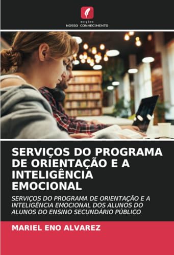 SERVIÇOS DO PROGRAMA DE ORIENTAÇÃO E A INTELIGÊNCIA EMOCIONAL: SERVIÇOS DO PROGRAMA DE ORIENTAÇÃO E A INTELIGÊNCIA EMOCIONAL DOS ALUNOS DO ALUNOS DO ENSINO SECUNDÁRIO PÚBLICO von Edições Nosso Conhecimento