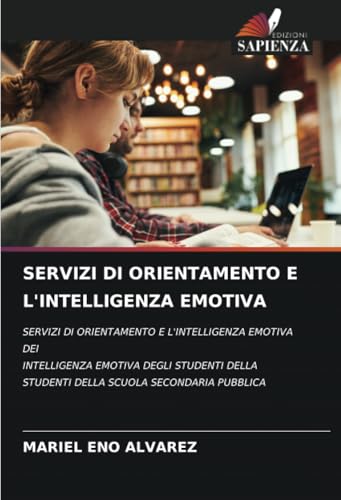 SERVIZI DI ORIENTAMENTO E L'INTELLIGENZA EMOTIVA: SERVIZI DI ORIENTAMENTO E L'INTELLIGENZA EMOTIVA DEI INTELLIGENZA EMOTIVA DEGLI STUDENTI DELLA STUDENTI DELLA SCUOLA SECONDARIA PUBBLICA von Edizioni Sapienza
