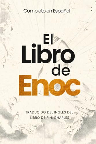 El Libro de Enoc en su traducción completa en español: El Libro Prohibido Que Cambiará Tu Perspectiva Del Universo Y La Obra Cumbre De La Literatura ApóCrifa - La Biblia Oculta De Los ÁNgeles El Libro de Enoc en su traducción completa en español: El Libro Prohibido Que Cambiará Tu Perspectiva Del Universo Y La Obra Cumbre De La Literatura ApóCrifa - La Biblia Oculta De Los ÁNgeles