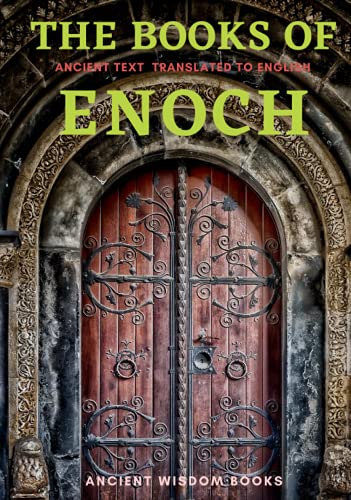 The Books of Enoch: Complete 3 Books (1 Enoch, First Book of Enoch) (2 Enoch, Secrets of Enoch) (3 Enoch, Hebrew Book of Enoch) Three Great Ancient Wisdom Books of The Old Days (Annotated)