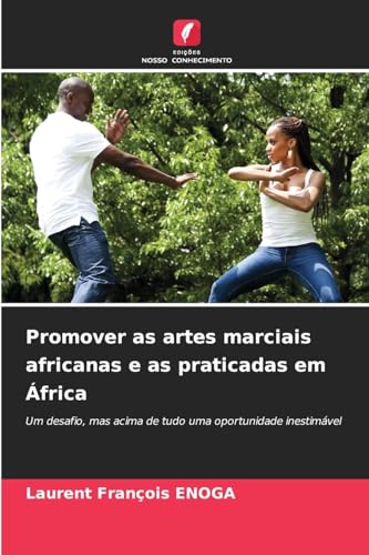 Promover as artes marciais africanas e as praticadas em África: Um desafio, mas acima de tudo uma oportunidade inestimável von Edições Nosso Conhecimento