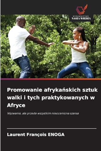 Promowanie afryka¿skich sztuk walki i tych praktykowanych w Afryce: Wyzwanie, ale przede wszystkim nieoceniona szansa von Wydawnictwo Nasza Wiedza