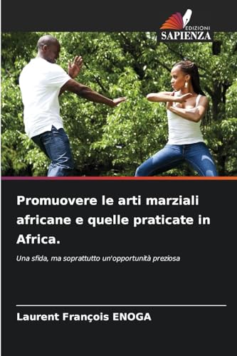 Promuovere le arti marziali africane e quelle praticate in Africa.: Una sfida, ma soprattutto un'opportunità preziosa von Edizioni Sapienza