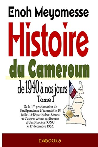 Histoire du Cameroun, de 1940 à nos jours - Tome 1: De la première proclamation de l'indépendance le 15 juillet 1940 par Robert Coron au discours d'Um Nyobè à l'ONU le 17 décembre 1952 von Createspace Independent Publishing Platform