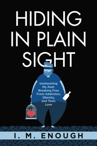 Hiding in Plain Sight: Unshackling My Past: Breaking Free From Addiction, Obesity, and Toxic Love von Archway Publishing
