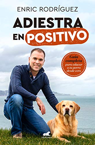 Adiestra en positivo: Guía completa para educar a tu perro desde cero / Positive Training: A Complete Guide for Training Your Dog From Zero (Vergara) von Vergara (Ediciones B)