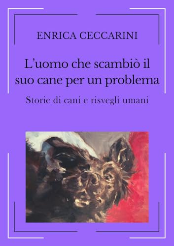 L'uomo che scambiò il suo cane per un problema. Storie di cani e risvegli umani. Ediz. integrale von Autopubblicato