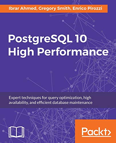 PostgreSQL 10 High Performance - Third Edition: Expert techniques for query optimization, high availability, and efficient database maintenance von Packt Publishing