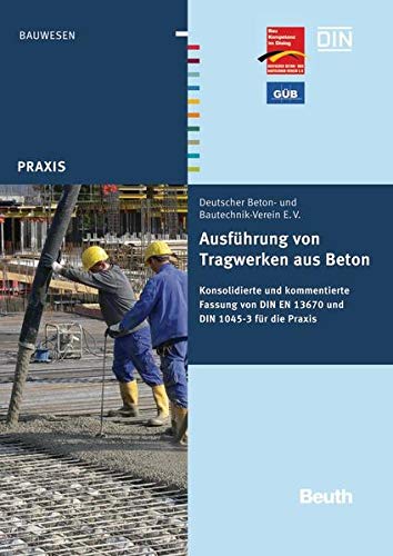 Ausführung von Tragwerken aus Beton: Konsolidierte und kommentierte Fassung von DIN EN 13670 und DIN 1045-3 für die Praxis (Beuth Praxis) von Beuth