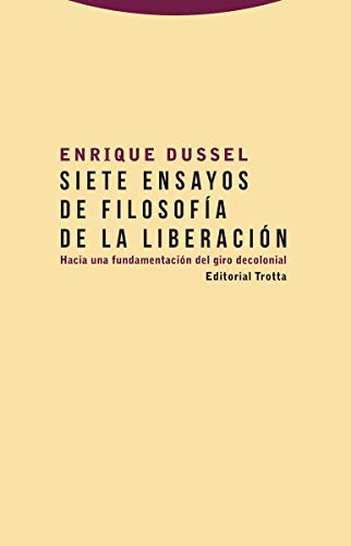 Siete ensayos de filosofía de la liberación: Hacia una fundamentación del giro decolonial (Estructuras y procesos. Filosofía)