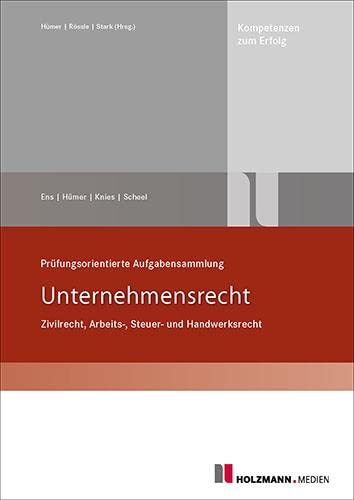Prüfungsorientierte Aufgabensammlung "Unternehmensrecht": Zivil-/Arbeits-/Steuer-/Handwerksrecht von Holzmann Medien
