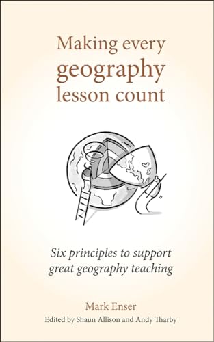Making Every Geography Lesson Count: Six Principles to Support Great Geography Teaching (Making Every Lesson Count)