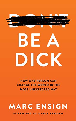 Be a Dick: How One Person Can Change the World in the Most Unexpected Way von Marc Ensign International, LLC