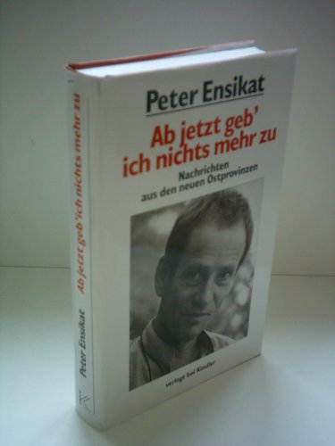 Ab jetzt geb' ich nichts mehr zu: Nachrichten aus den neuen Ostprovinzen