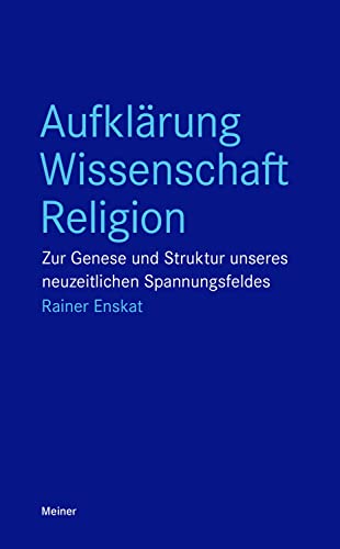 Aufklärung – Wissenschaft – Religion: Zur Genese und Struktur unseres neuzeitlichen Spannungsfeldes (Blaue Reihe) von Meiner Felix Verlag GmbH