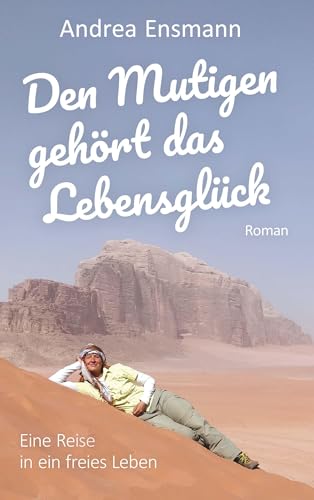 Den Mutigen gehört das Lebensglück: Eine Reise in ein freies Leben von Buchschmiede