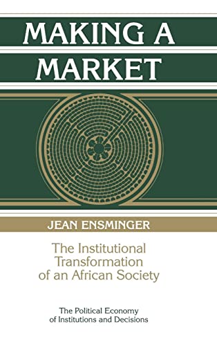 Making a Market: The Institutional Transformation of an African Society (Political Economy of Institutions and Decisions)