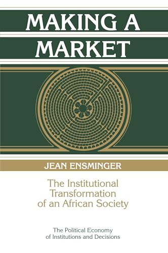 Making a Market: The Institutional Transformation of an African Society (Political Economy of Institutions and Decisions) von Cambridge University Press