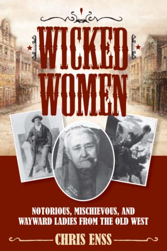 Wicked Women: Notorious, Mischievous, and Wayward Ladies from the Old West von Two Dot Books