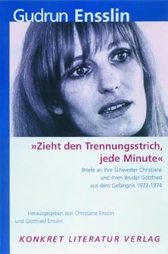 "Zieht den Trennungsstrich, jede Minute": Briefe an ihre Schwester Christiane und ihren Bruder Gottfried aus dem Gefängnis 1972-1973