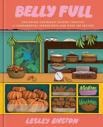 Belly Full: Exploring Caribbean Cuisine through 11 Fundamental Ingredients and over 100 Recipes [A Cookbook] von Ten Speed Press