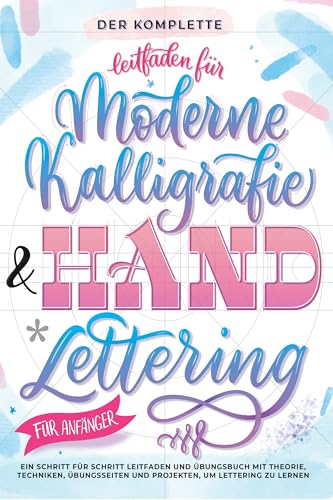 Der Komplette Leitfaden für Moderne Kalligrafie & Handlettering für Anfänger: Eine Schritt für Schritt Leitfaden und Übungsbuch mit Theorie, ... und Projekten, um Lettering zu Lernen von Special Art