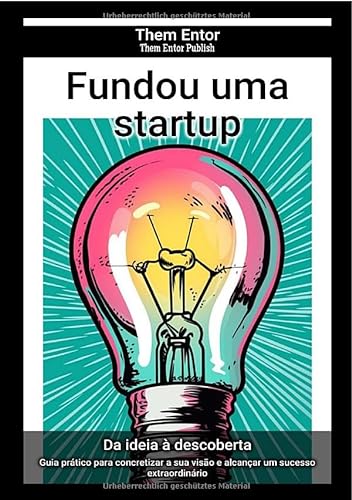 Fundou uma startup: Guia prático para concretizar a sua visão e alcançar um sucesso extraordinário von epubli