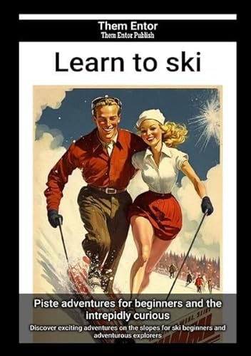 Learn to ski: Discover exciting adventures on the slopes for ski beginners and adventurous explorers von epubli