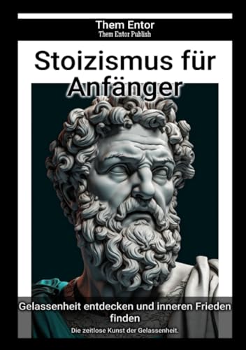 Stoizismus für Anfänger: Die zeitlose Kunst der Gelassenheit.