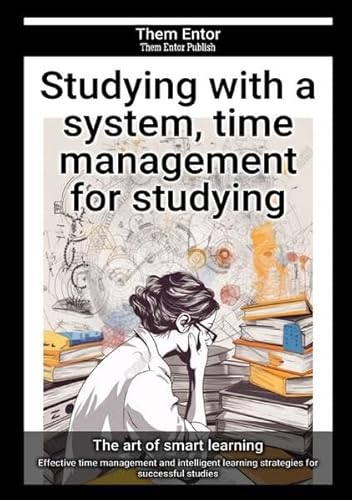 Studying with a system, time management for studying: Effective time management and intelligent learning strategies for successful studies von epubli