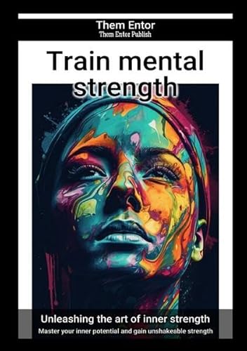 Train mental strength: Master your inner potential and gain unshakeable strength von epubli
