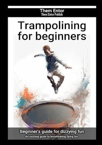 Trampolining for beginners: An exciting guide to breathtaking flying fun. von epubli
