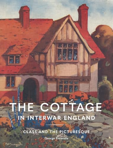 The Cottage in Interwar England: Class and the Picturesque (Architectural History of the British Isles) von Lund Humphries Publishers Ltd