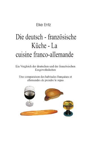 Die deutsch-französische Küche - La cuisine franco-allemande: Ein Vergleich der deutschen und französischen Essgewohnheiten