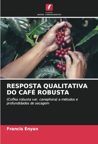 RESPOSTA QUALITATIVA DO CAFÉ ROBUSTA: (Coffea robusta var. canephora) a métodos e profundidades de secagem von Edições Nosso Conhecimento