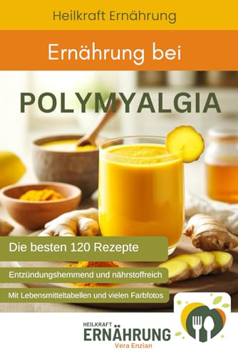 Ernährung bei Polymyalgia - Die besten 120 entzündungshemmenden und nährstoffreichen Rezepte (Heilkraft Ernährung, Band 6) von Nesterenko Verlag
