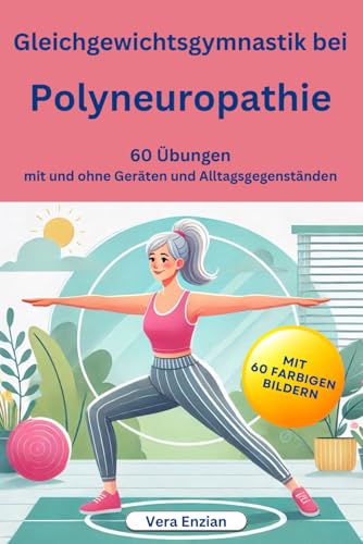 Gleichgewichtsgymnastik bei Polyneuropathie - 60 Übungen mit und ohne Geräten und Alltagsgegenständen Gleichgewichtsgymnastik bei Polyneuropathie - 60 Übungen mit und ohne Geräten und Alltagsgegenständen von Nesterenko Verlag