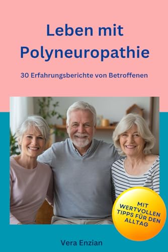 Leben mit Polyneuropathie - 30 Erfahrungsberichte von Betroffenen: Mit wertvollen Tipps für den Alltag Leben mit Polyneuropathie - 30 Erfahrungsberichte von Betroffenen: Mit wertvollen Tipps für den Alltag