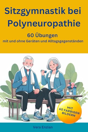 Sitzgymnastik bei Polyneuropathie - 60 Übungen mit und ohne Geräten und Alltagsgegenständen Sitzgymnastik bei Polyneuropathie - 60 Übungen mit und ohne Geräten und Alltagsgegenständen