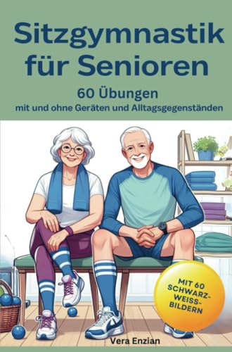 Sitzgymnastik für Senioren - 60 Übungen mit und ohne Geräten und Alltagsgegenständen von Nesterenko Verlag