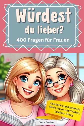 Würdest du lieber - 400 Fragen für Frauen - Kosmetik und Schönheit, Mode, Essen und Trinken, Lustiges, Alltag Würdest du lieber - 400 Fragen für Frauen - Kosmetik und Schönheit, Mode, Essen und Trinken, Lustiges, Alltag von Nesterenko Verlag