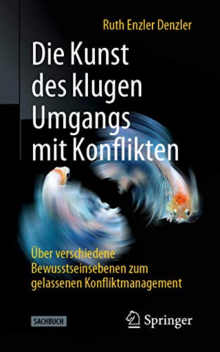 Die Kunst des klugen Umgangs mit Konflikten: Über verschiedene Bewusstseinsebenen zum gelassenen Konfliktmanagement von Springer