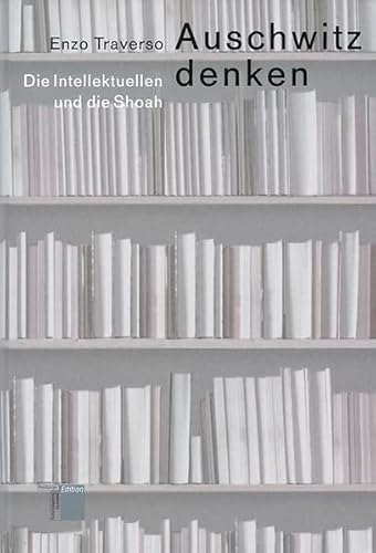 Auschwitz denken. Die Intellektuellen und die Shoah Auschwitz denken. Die Intellektuellen und die Shoah