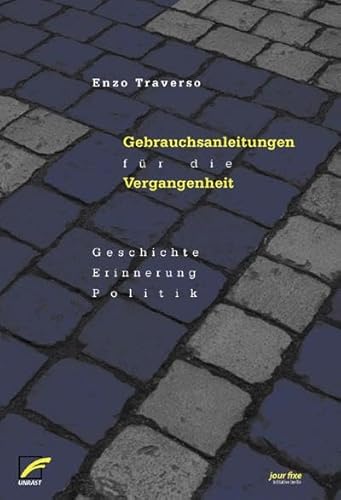 Gebrauchsanleitungen für die Vergangenheit: Geschichte, Erinnerung, Politik