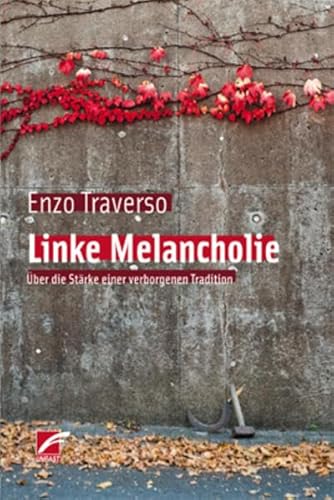 Linke Melancholie: Über die Stärke einer verborgenen Tradition von Unrast Verlag