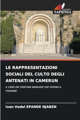 LE RAPPRESENTAZIONI SOCIALI DEL CULTO DEGLI ANTENATI IN CAMERUN: IL CASO DEI CRISTIANI BAMILEKE CHE VIVONO A YAOUNDE von Edizioni Sapienza