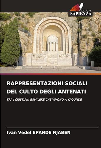 RAPPRESENTAZIONI SOCIALI DEL CULTO DEGLI ANTENATI: TRA I CRISTIANI BAMILEKE CHE VIVONO A YAOUNDE von Edizioni Sapienza